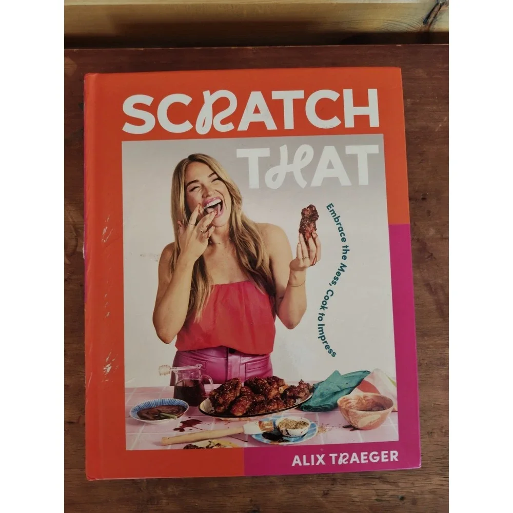 Scratch That: Embrace the Mess, Cook to‎ Impress - A Cookbook by Alix Traeger
